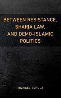 Between Resistance, Sharia Law, and Demo-Islamic Politics