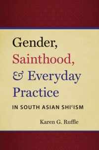 Gender, Sainthood, & Everyday Practice in South Asian Shiism