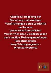 Gesetz zur Regelung der Einhaltung anderweitiger Verpflichtungen durch Landwirte im Rahmen gemeinschaftsrechtlicher Vorschriften uber Direktzahlungen und sonstige Stutzungsregelungen (Direktzahlungen-Verpflichtungengesetz - DirektZahlVerpflG)