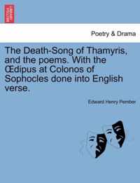 The Death-Song of Thamyris, and the Poems. with the Dipus at Colonos of Sophocles Done Into English Verse.