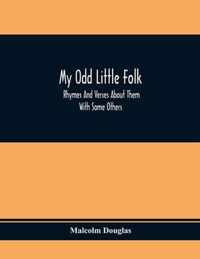 My Odd Little Folk: Rhymes And Verses About Them