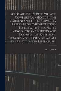 Goldsmith's Deserted Village, Cowper's Task (book III, the Garden) and The De Coverley Papers (from the Spectator)/ Edited With Lives, Notes, Introduc