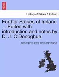 Further Stories of Ireland ... Edited with Introduction and Notes by D. J. O'Donoghue.