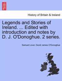 Legends and Stories of Ireland. ... Edited with Introduction and Notes by D. J. O'Donoghue. 2 Series.