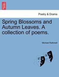 Spring Blossoms and Autumn Leaves. a Collection of Poems.