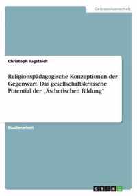 Religionspädagogische Konzeptionen der Gegenwart. Das gesellschaftskritische Potential der "Ästhetischen Bildung"