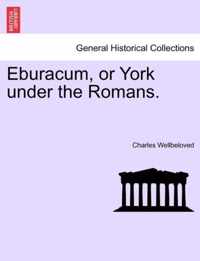 Eburacum, or York Under the Romans.