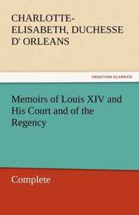 Memoirs of Louis XIV and His Court and of the Regency - Complete