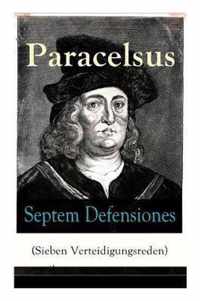 Septem Defensiones (Sieben Verteidigungsreden): Paracelsus entgegentritt den Vorw rfen seiner Gegner gegen Ende seines Lebens