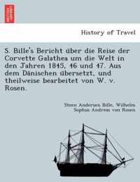 S. Bille's Bericht U Ber Die Reise Der Corvette Galathea Um Die Welt in Den Jahren 1845, 46 Und 47. Aus Dem Da Nischen U Bersetzt, Und Theilweise Bearbeitet Von W. V. Rosen.