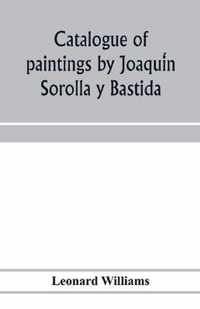 Catalogue of paintings by Joaquin Sorolla y Bastida, under the management of the Hispanic Society of America, February 14 to March 12, 1911