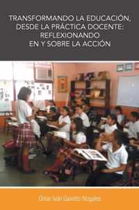 Transformando La Educacion, Desde La Practica Docente