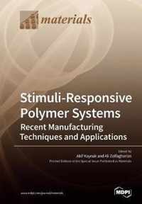 Stimuli-Responsive Polymer Systems-Recent Manufacturing Techniques and Applications