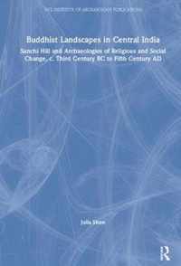 Buddhist Landscapes in Central India: Sanchi Hill and Archaeologies of Religious and Social Change, C. Third Century BC to Fifth Century Ad