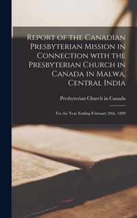 Report of the Canadian Presbyterian Mission in Connection With the Presbyterian Church in Canada in Malwa, Central India [microform]