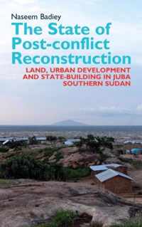 The State of Post-Conflict Reconstruction: Land, Urban Development and State-Building in Juba, Southern Sudan