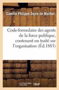 Code-Formulaire Des Agents de la Force Publique, Contenant Un Traite Sur l'Organisation, Les Devoirs