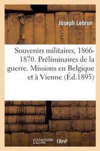 Souvenirs Militaires, 1866-1870. Preliminaires de la Guerre. Missions En Belgique Et A Vienne