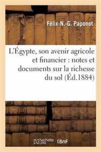 L'Egypte, Son Avenir Agricole Et Financier: Notes Et Documents Sur La Richesse Et La Fecondite