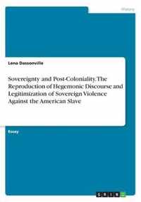 Sovereignty and Post-Coloniality. The Reproduction of Hegemonic Discourse and Legitimization of Sovereign Violence Against the American Slave