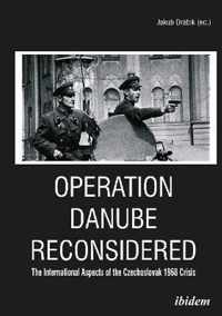 Operation Danube Reconsidered - The International Aspects of the Czechoslovak 1968 Crisis