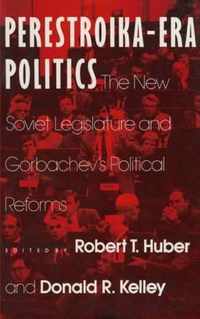 Perestroika Era Politics: The New Soviet Legislature and Gorbachev's Political Reforms