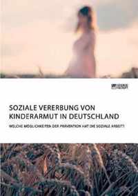 Soziale Vererbung von Kinderarmut in Deutschland. Welche Möglichkeiten der Prävention hat die Soziale Arbeit?