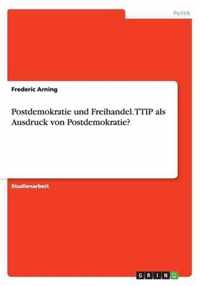 Postdemokratie und Freihandel. TTIP als Ausdruck von Postdemokratie?