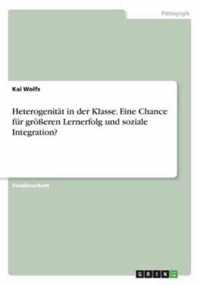 Heterogenitat in der Klasse. Eine Chance fur groesseren Lernerfolg und soziale Integration?