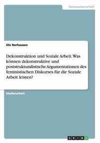 Dekonstruktion und Soziale Arbeit. Was koennen dekonstruktive und poststrukturalistische Argumentationen des feministischen Diskurses fur die Soziale Arbeit leisten?