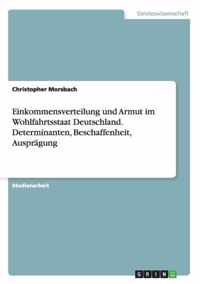 Einkommensverteilung und Armut im Wohlfahrtsstaat Deutschland. Determinanten, Beschaffenheit, Auspragung