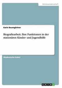 Biografiearbeit. Ihre Funktionen in der stationaren Kinder- und Jugendhilfe