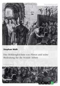 Das Hoehlengleichnis von Platon und seine Bedeutung fur die Soziale Arbeit