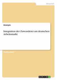 Integration der Zuwanderer am deutschen Arbeitsmarkt