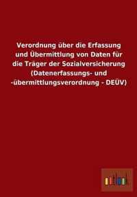 Verordnung uber die Erfassung und UEbermittlung von Daten fur die Trager der Sozialversicherung (Datenerfassungs- und -ubermittlungsverordnung - DEUEV)