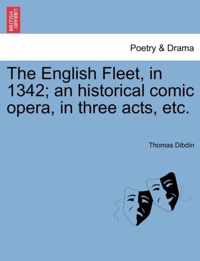 The English Fleet, in 1342; An Historical Comic Opera, in Three Acts, Etc.