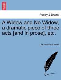 A Widow and No Widow, a Dramatic Piece of Three Acts [And in Prose], Etc.