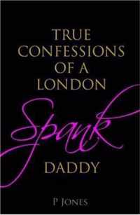 The True Confessions of a London Spank Daddy