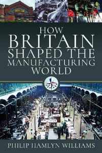 How Britain Shaped the Manufacturing World