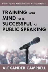 Training Your Mind To Be Successful At Public Speaking