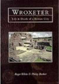 Wroxeter Life & Death Of A Roman City