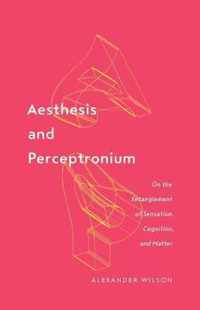 Aesthesis and Perceptronium On the Entanglement of Sensation, Cognition, and Matter 51 Posthumanities