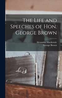 The Life and Speeches of Hon. George Brown [microform]