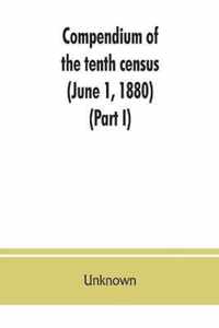 Compendium of the tenth census (June 1, 1880), compiled pursuant to an act of Congress approved August 7, 1882 (Part I)