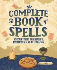 The Complete Book of Spells: Wiccan Spells for Healing, Protection, and Celebration