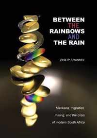 Between the Rainbows and the Rain. Marikana, Migration, Mining and the Crisis of Modern South Africa