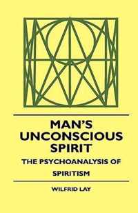 Man's Unconscious Spirit - The Psychoanalysis Of Spiritism