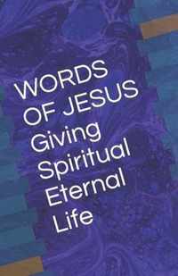 WORDS OF JESUS Giving Spiritual Eternal Life