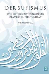 Der Sufismus und seine Begrundung in der islamischen Spiritualitat