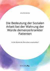 Die Bedeutung der Sozialen Arbeit bei der Wahrung der Wurde demenzerkrankter Patienten. Ist die Wurde des Menschen unantastbar?